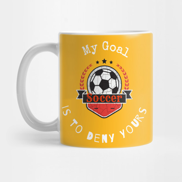 My Goal Is To Deny Yours Soccer T shirt